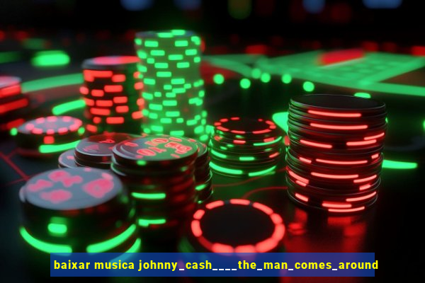 baixar musica johnny_cash____the_man_comes_around